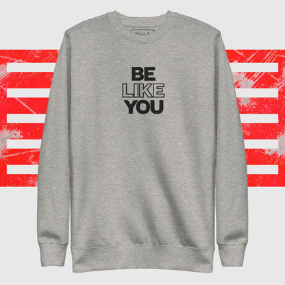 Be Like You unisex Premium Sweatshirt